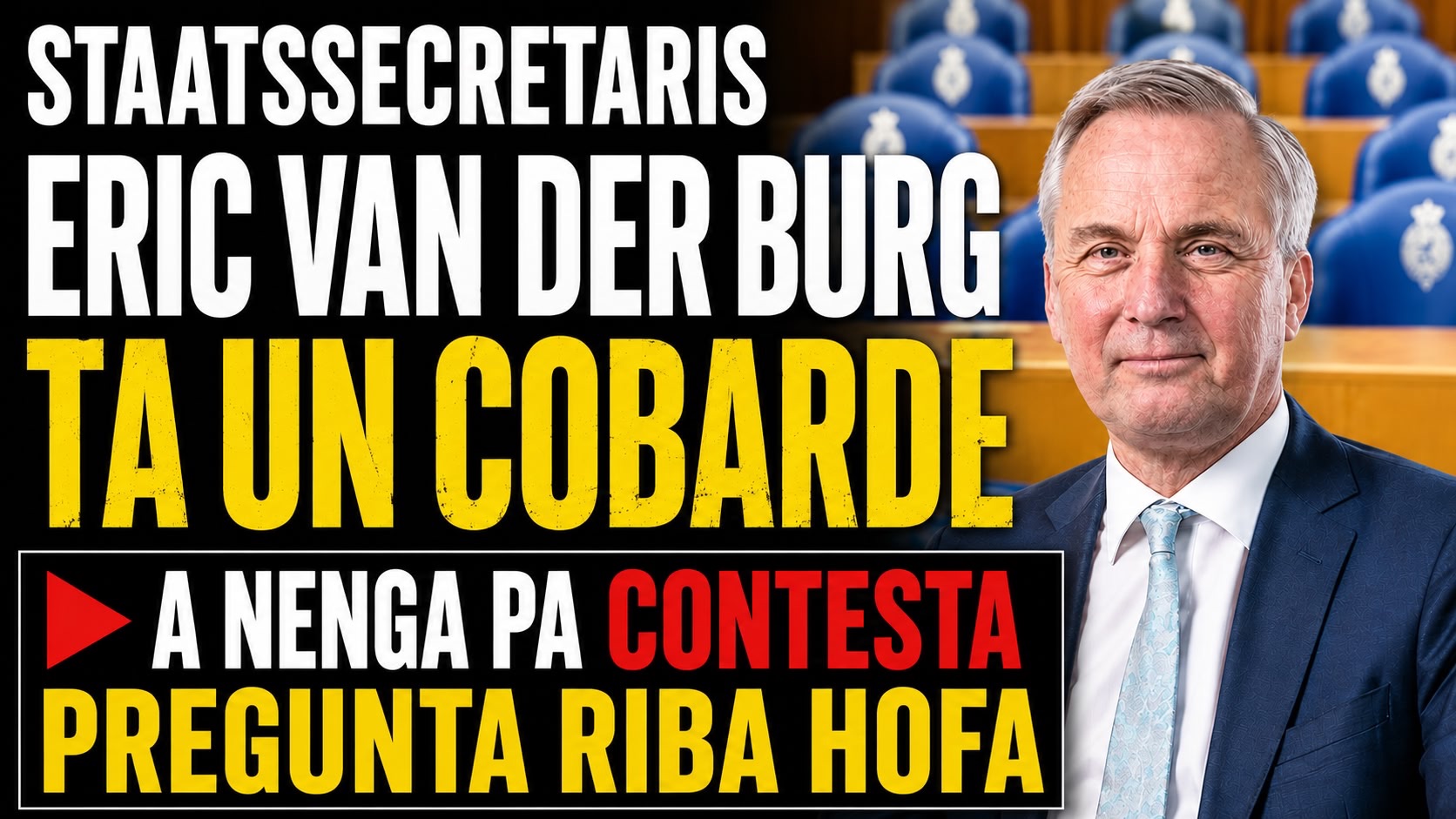 ERIC VAN DER BURG TA UN COBARDE! E’LA NENGA DI CONTESTA PREGUNTANAN DI FRACCION MEP RIBA HOFA